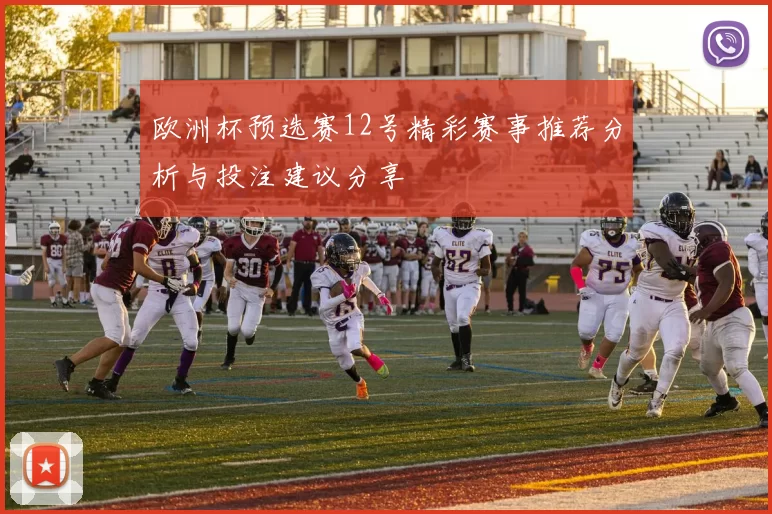 欧洲杯预选赛12号精彩赛事推荐分析与投注建议分享